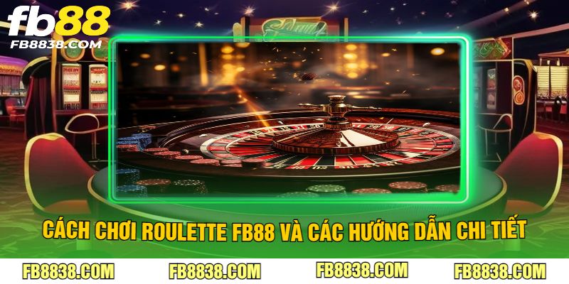 Cách chơi roulette FB88 và các hướng dẫn chi tiết