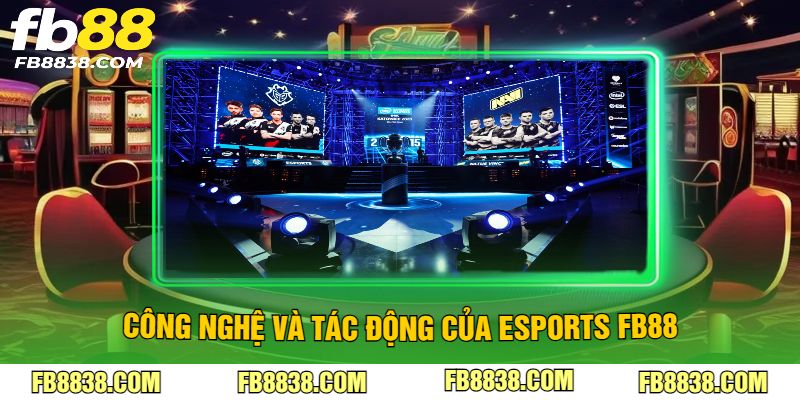 Công nghệ và tác động của esports FB88
