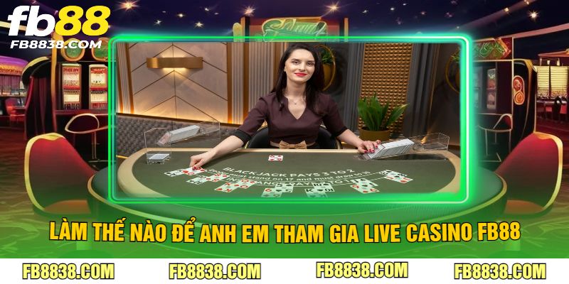 Làm thế nào để anh em tham gia Live Casino FB88