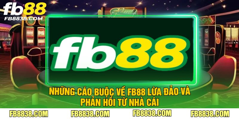 Những cáo buộc về FB88 lừa đảo và phản hồi từ nhà cái