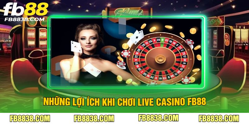 Những lợi ích khi chơi Live Casino FB88