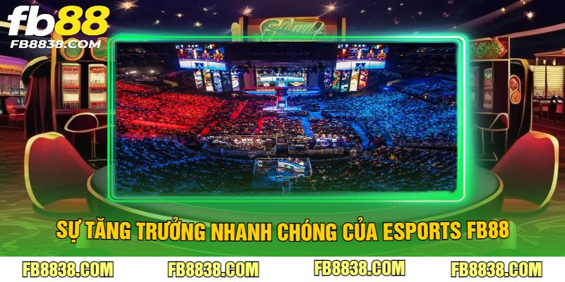 Sự tăng trưởng nhanh chóng của Esports FB88