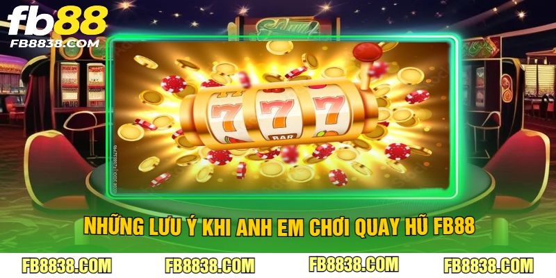 Những lưu ý khi anh em chơi quay hũ FB88